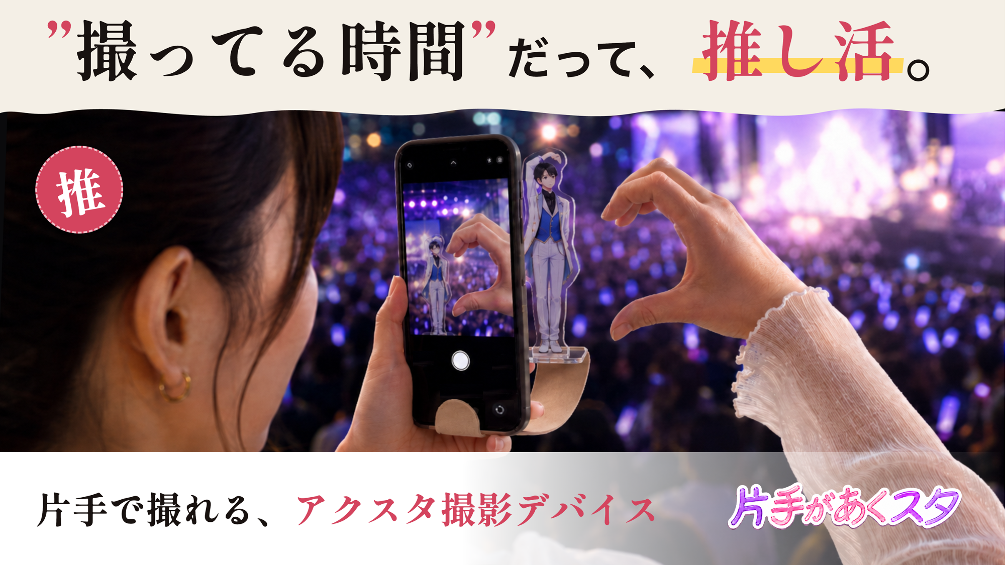 片手があくスタ ― 撮ってる時間だって、推し活。